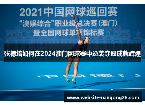 张德培如何在2024澳门网球赛中逆袭夺冠成就辉煌