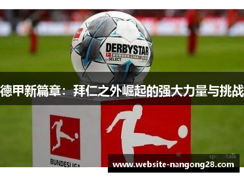 德甲新篇章：拜仁之外崛起的强大力量与挑战