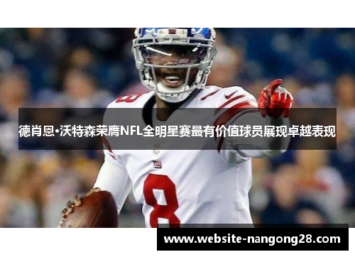 德肖恩·沃特森荣膺NFL全明星赛最有价值球员展现卓越表现