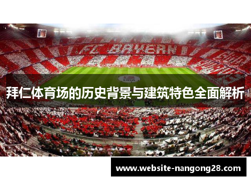 拜仁体育场的历史背景与建筑特色全面解析