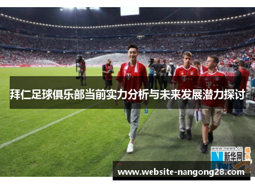 拜仁足球俱乐部当前实力分析与未来发展潜力探讨
