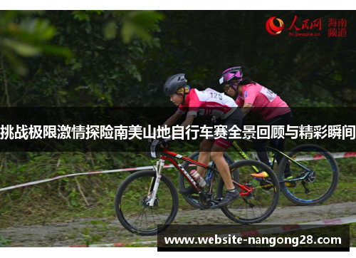 挑战极限激情探险南美山地自行车赛全景回顾与精彩瞬间